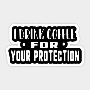 I drink coffee for your protection Sticker